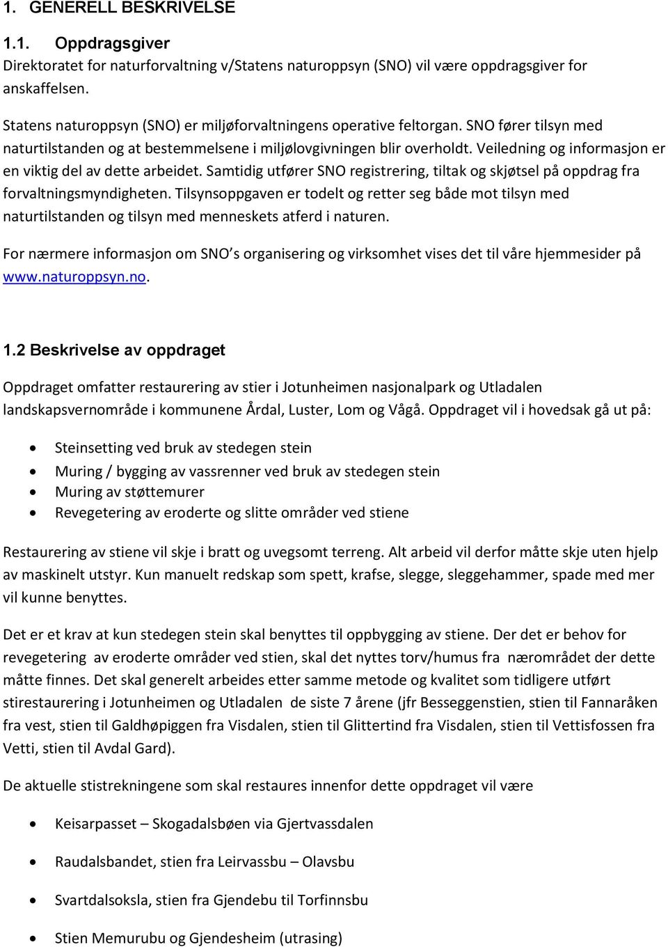 Veiledning og informasjon er en viktig del av dette arbeidet. Samtidig utfører SNO registrering, tiltak og skjøtsel på oppdrag fra forvaltningsmyndigheten.