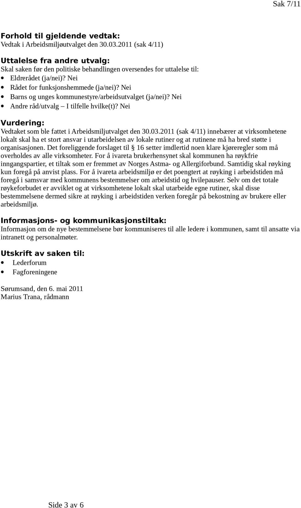 Nei Barns og unges kommunestyre/arbeidsutvalget (ja/nei)? Nei Andre råd/utvalg I tilfelle hvilke(t)? Nei Vurdering: Vedtaket som ble fattet i Arbeidsmiljutvalget den 30.03.