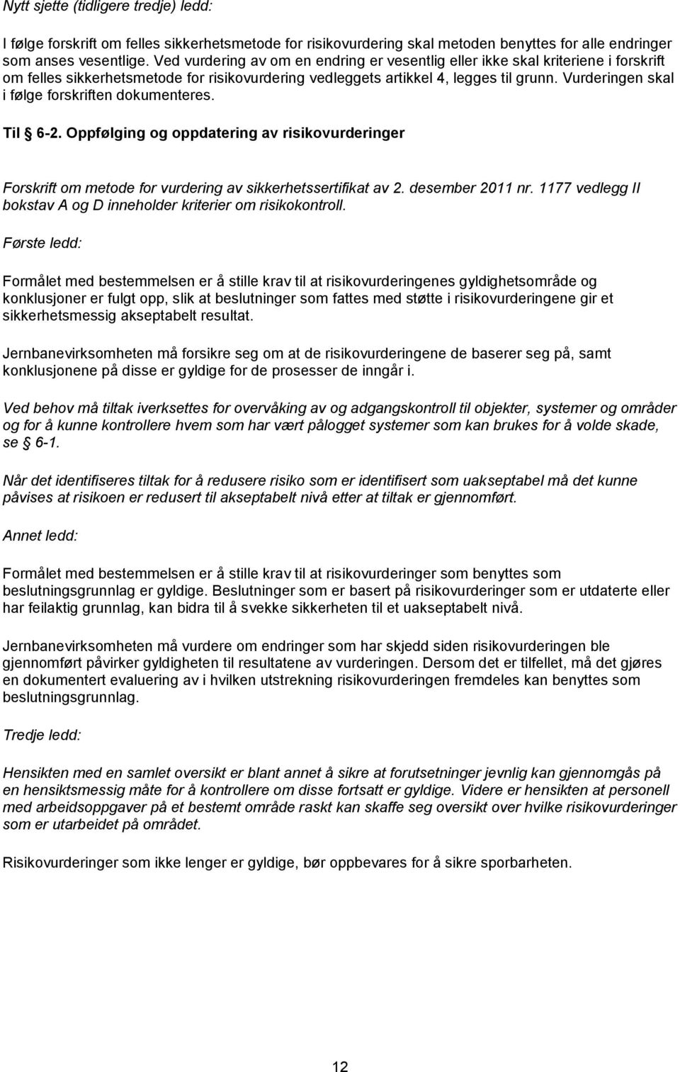 Vurderingen skal i følge forskriften dokumenteres. Til 6-2. Oppfølging og oppdatering av risikovurderinger bokstav A og D inneholder kriterier om risikokontroll.