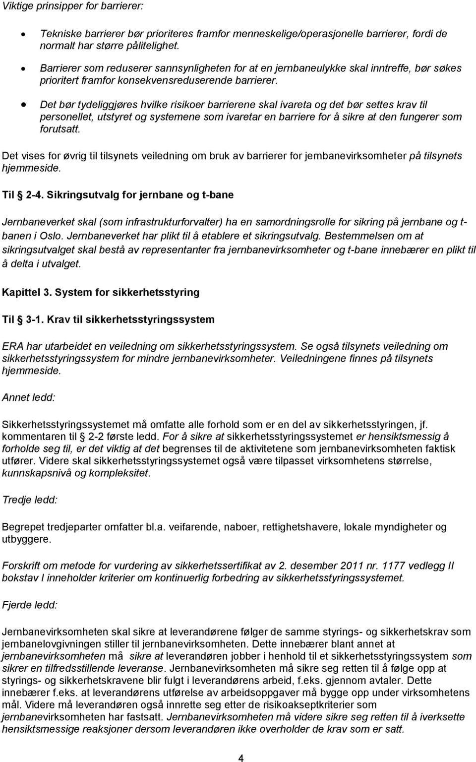 Det bør tydeliggjøres hvilke risikoer barrierene skal ivareta og det bør settes krav til personellet, utstyret og systemene som ivaretar en barriere for å sikre at den fungerer som forutsatt.