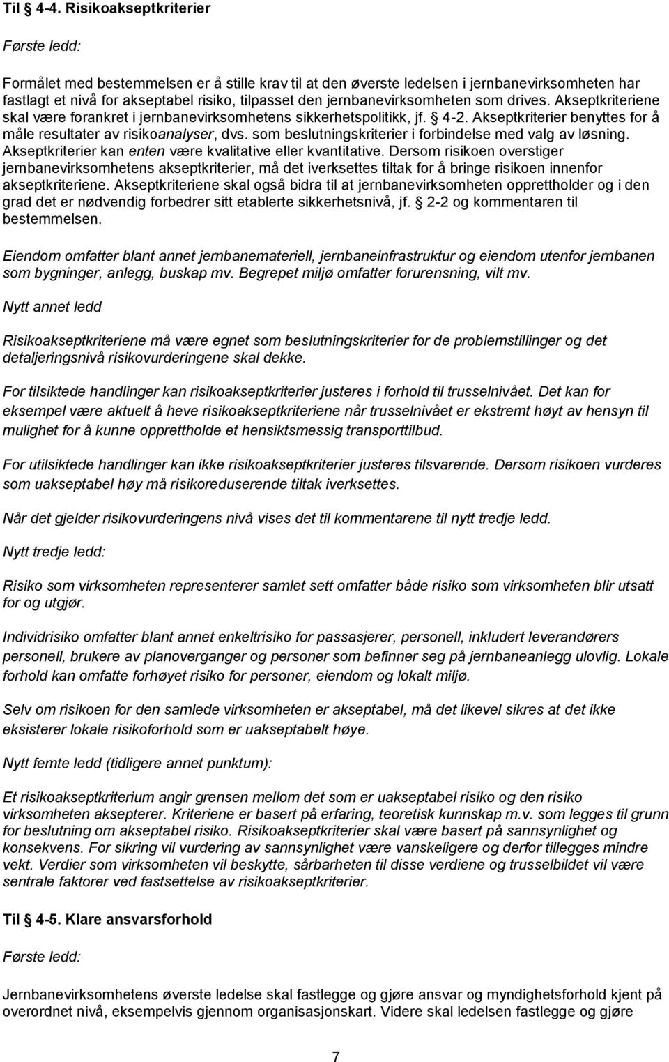 drives. Akseptkriteriene skal være forankret i jernbanevirksomhetens sikkerhetspolitikk, jf. 4-2. Akseptkriterier benyttes for å måle resultater av risikoanalyser, dvs.