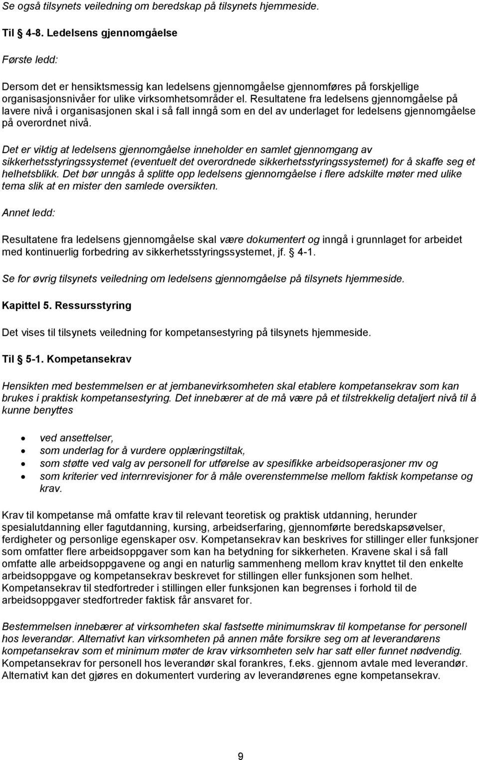 Resultatene fra ledelsens gjennomgåelse på lavere nivå i organisasjonen skal i så fall inngå som en del av underlaget for ledelsens gjennomgåelse på overordnet nivå.