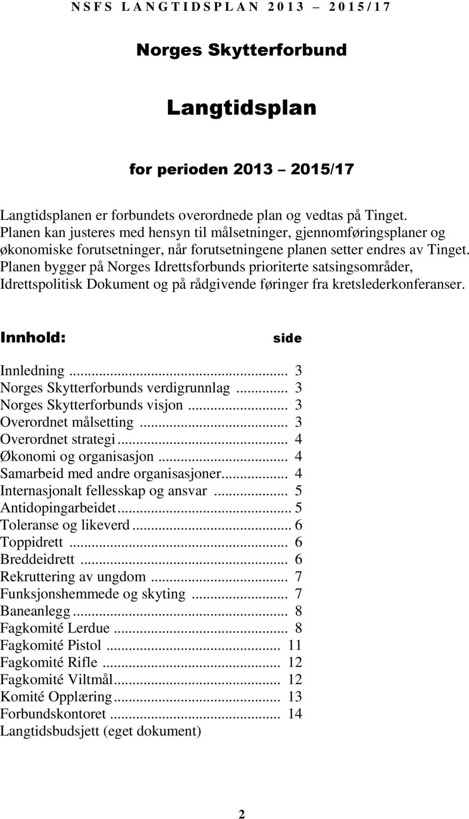 Planen bygger på Norges Idrettsforbunds prioriterte satsingsområder, Idrettspolitisk Dokument og på rådgivende føringer fra kretslederkonferanser. Innhold: side Innledning.