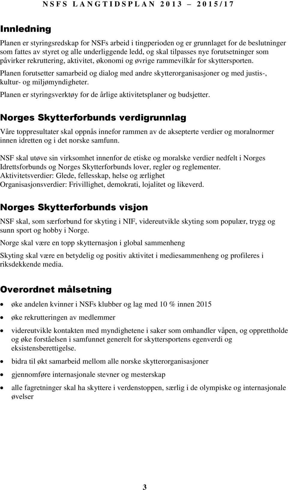 Planen er styringsverktøy for de årlige aktivitetsplaner og budsjetter.