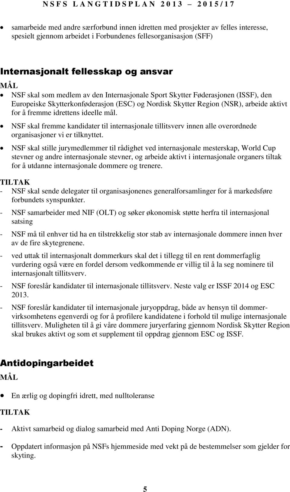 NSF skal fremme kandidater til internasjonale tillitsverv innen alle overordnede organisasjoner vi er tilknyttet.