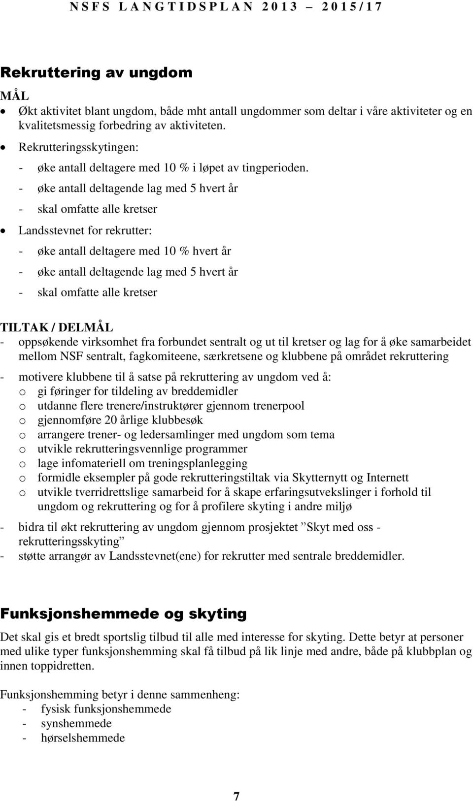 - øke antall deltagende lag med 5 hvert år - skal omfatte alle kretser Landsstevnet for rekrutter: - øke antall deltagere med 10 % hvert år - øke antall deltagende lag med 5 hvert år - skal omfatte