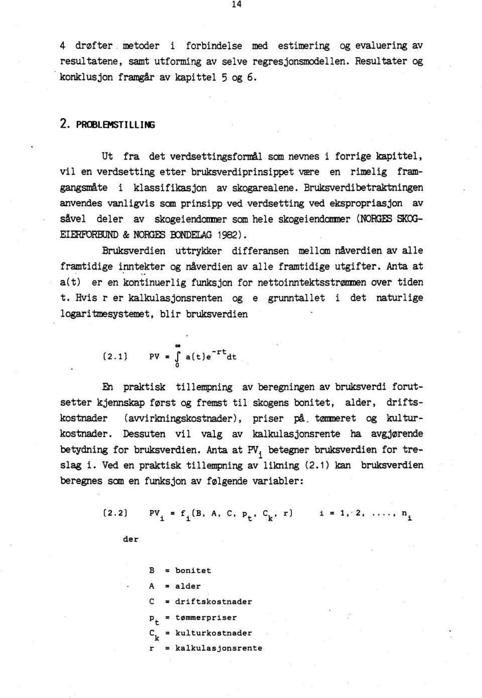 Bruksverdibetraktningen anvendes vanligvis som prinsipp ved verdsetting ved ekspropriasjon av såvel deler av skogeiendommer som hele skogeiendoraner (NORMS MG-- EIERPORBUND & NORGES BONDELAG 1982).