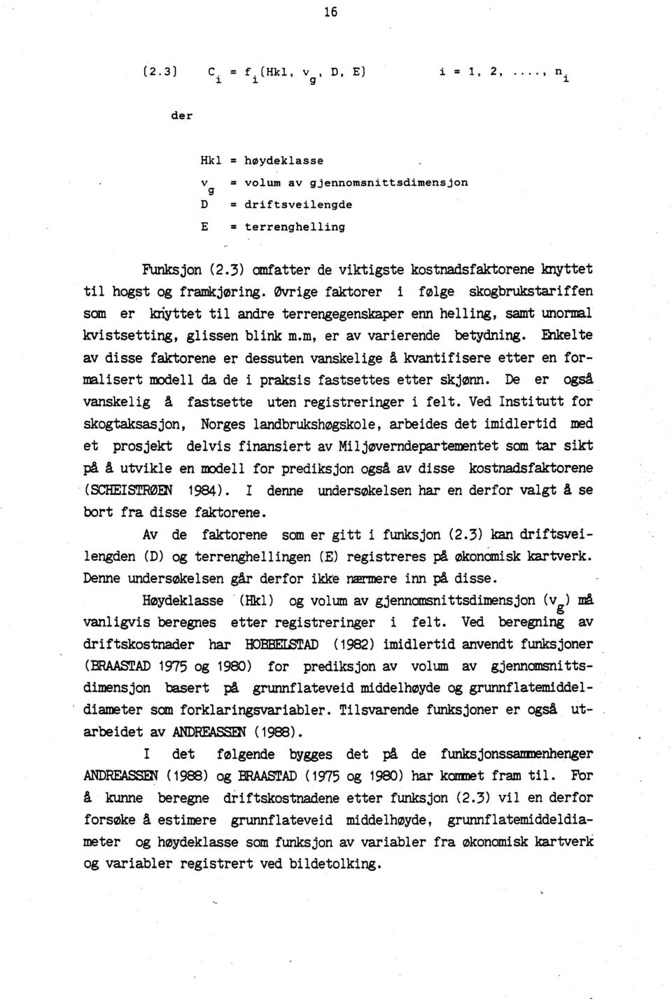 øvrige faktorer i folge skogbrtastariffen som er knyttet til andre terrengegenskaper enn helling, sant unormal kvistsetting, glissen blink m.m, er av varierende betydning.