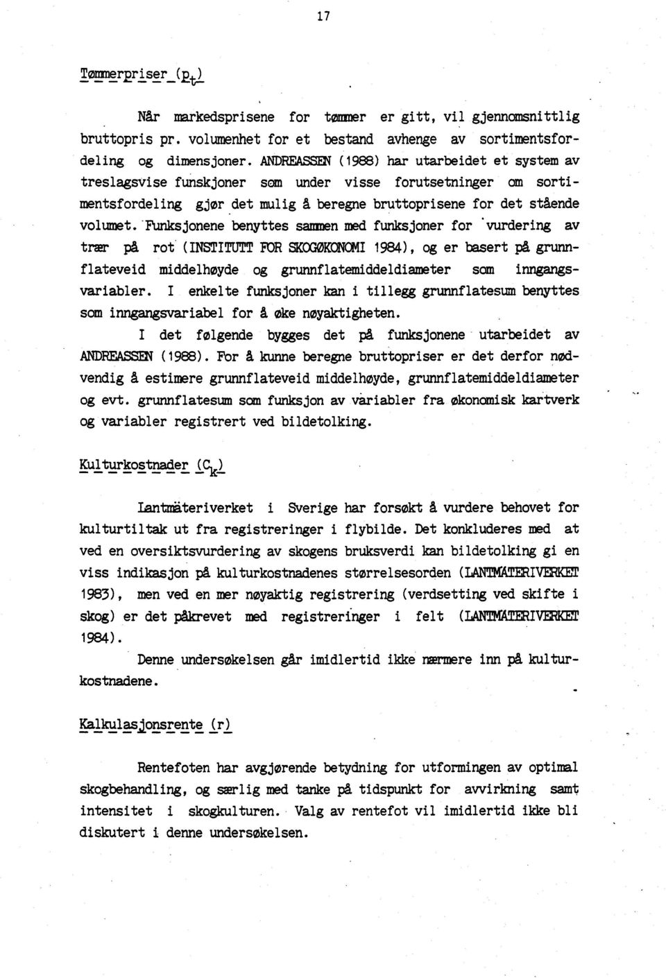 tunksjonene benyttes sammen med funksjoner for uvurdering av trier på rot' (INSTITUTT FOR SKOGØKONOMI 1984), og er basert på grunnflateveid middelhøyde og grunnflatemiddeldiameter som