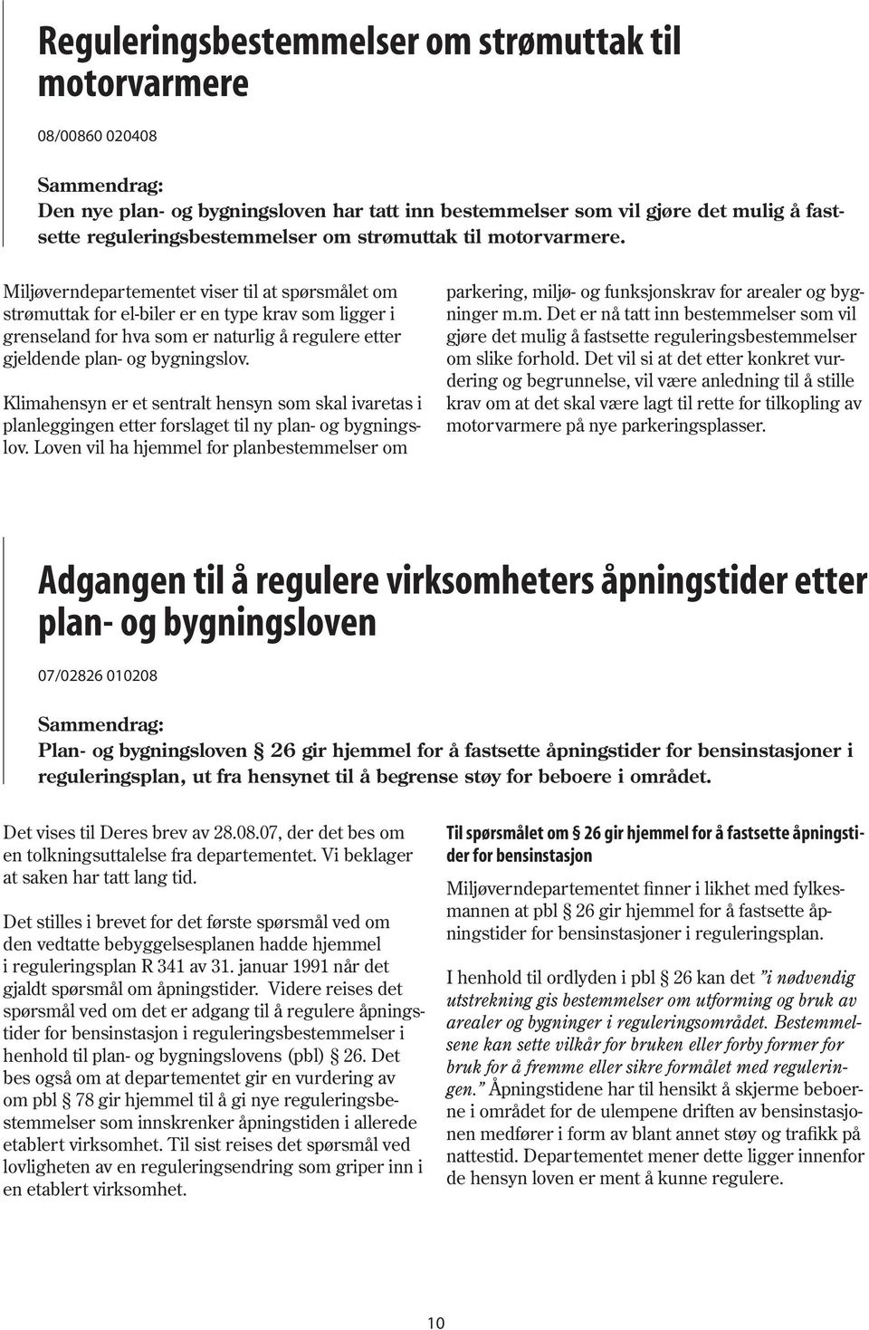 Miljøverndepartementet viser til at spørsmålet om strømuttak for el-biler er en type krav som ligger i grenseland for hva som er naturlig å regulere etter gjeldende plan- og bygningslov.