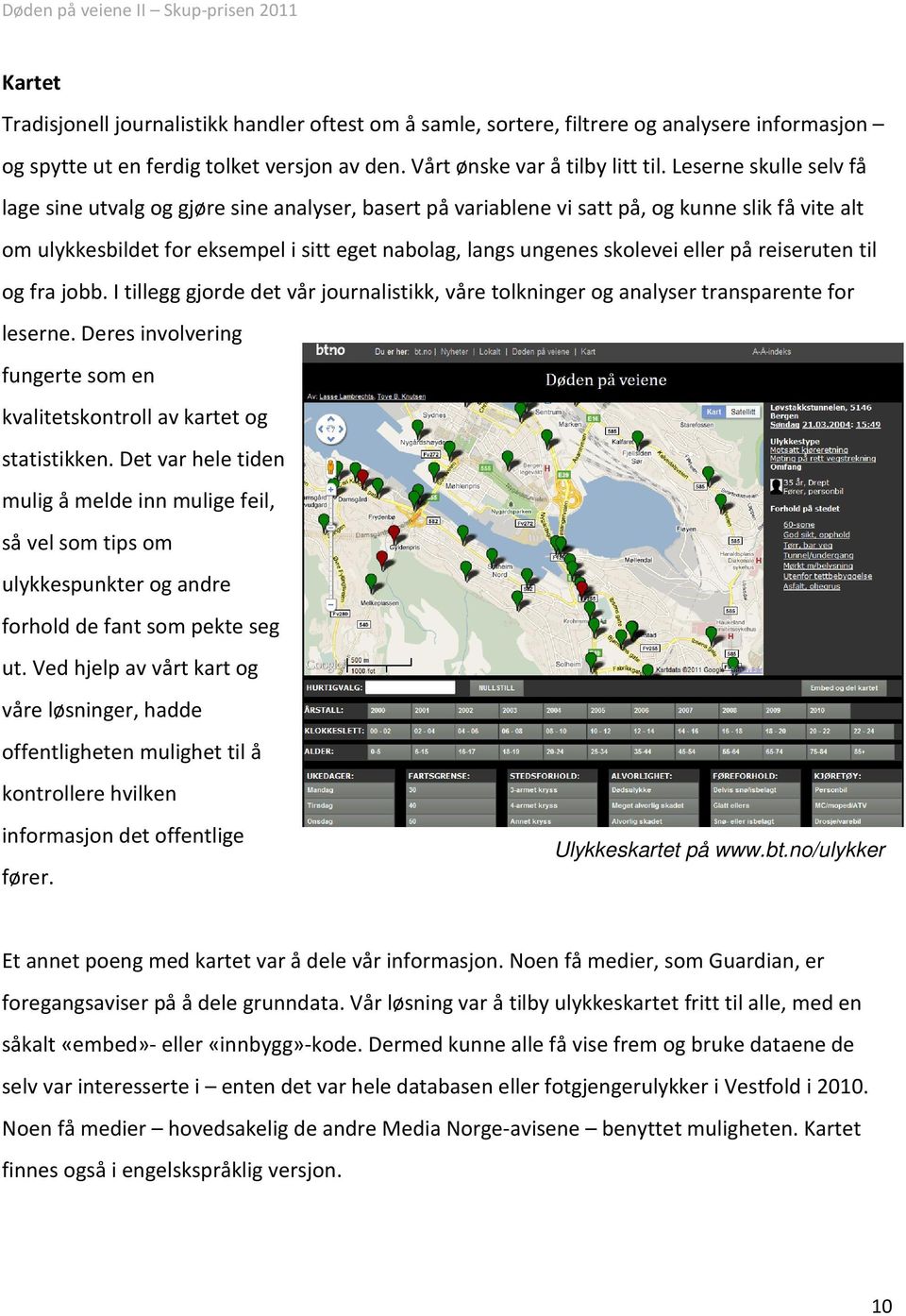 eller på reiseruten til og fra jobb. I tillegg gjorde det vår journalistikk, våre tolkninger og analyser transparente for leserne.