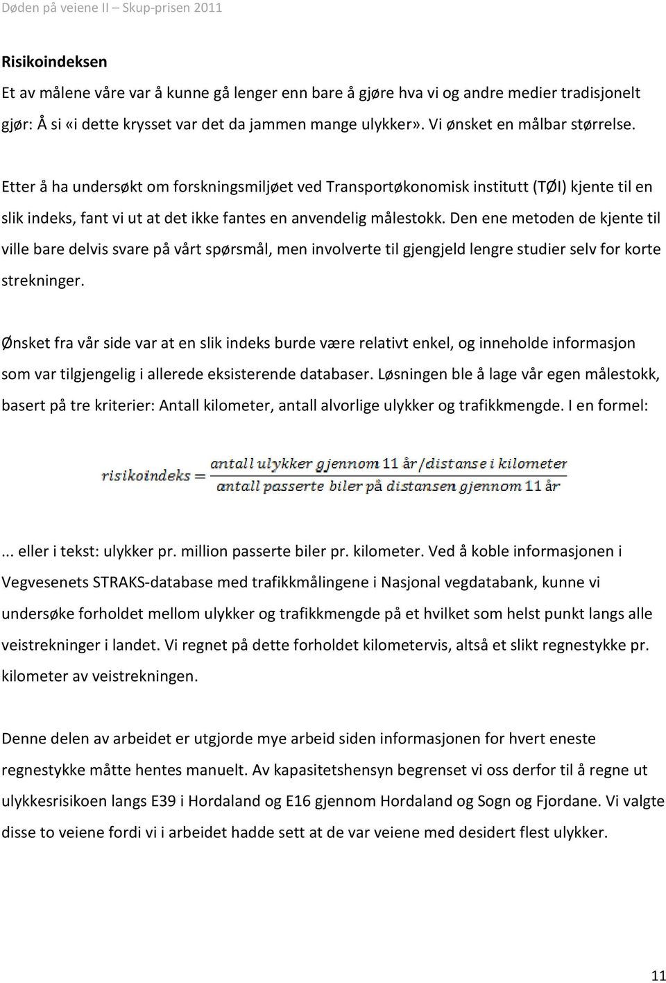 Den ene metoden de kjente til ville bare delvis svare på vårt spørsmål, men involverte til gjengjeld lengre studier selv for korte strekninger.