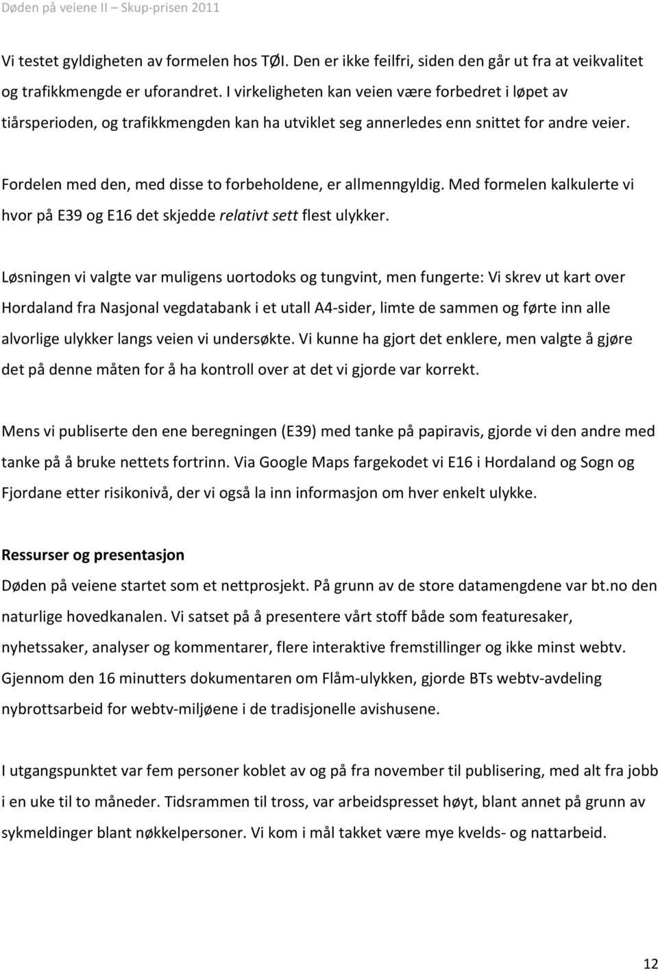 Fordelen med den, med disse to forbeholdene, er allmenngyldig. Med formelen kalkulerte vi hvor på E39 og E16 det skjedde relativt sett flest ulykker.