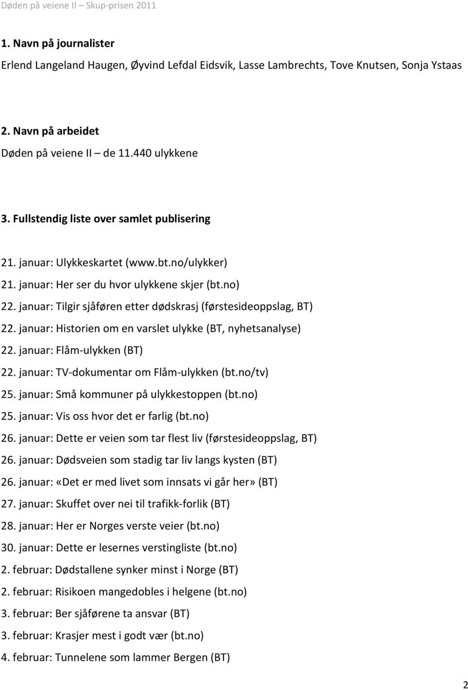 januar: Tilgir sjåføren etter dødskrasj (førstesideoppslag, BT) 22. januar: Historien om en varslet ulykke (BT, nyhetsanalyse) 22. januar: Flåm-ulykken (BT) 22.