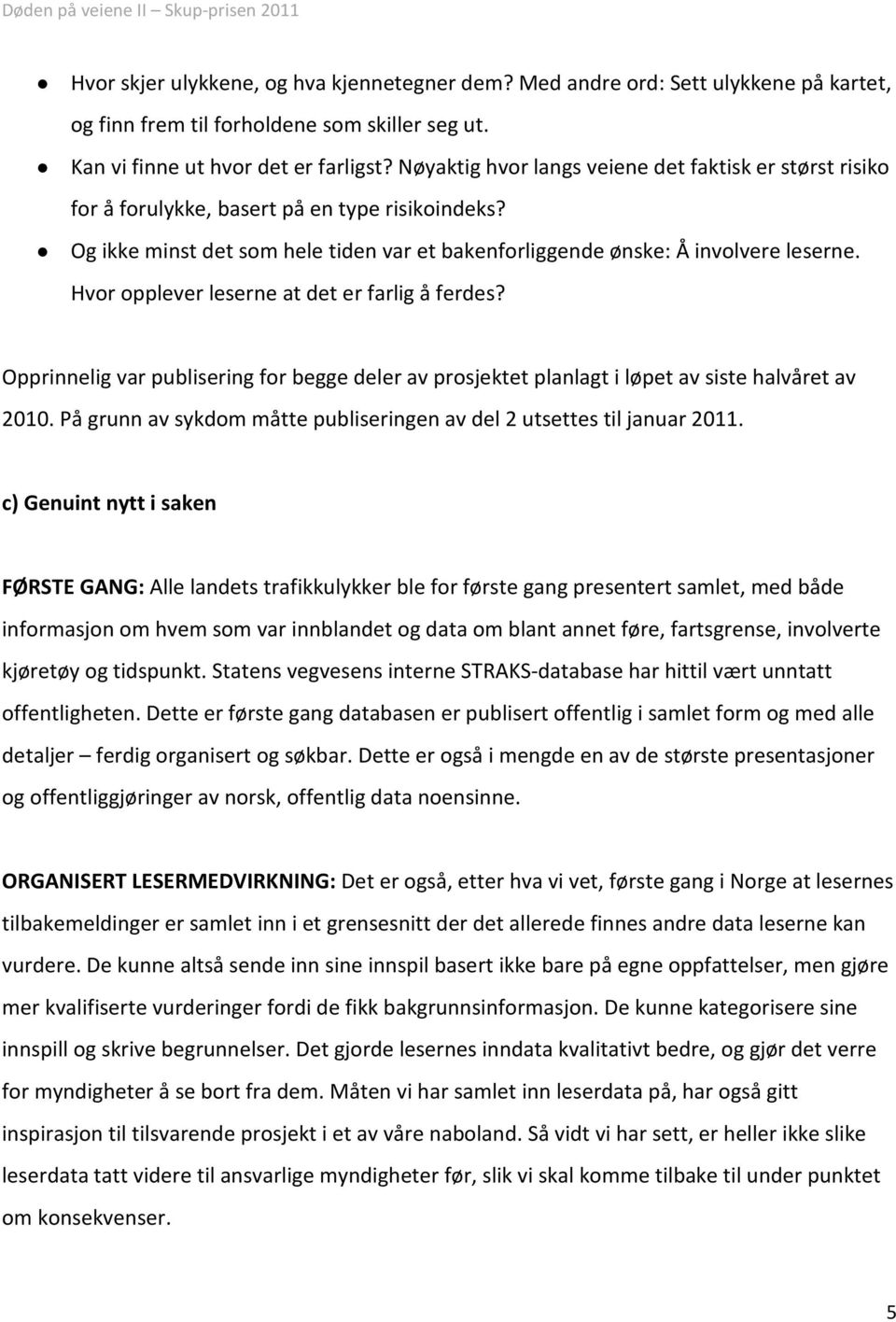 Hvor opplever leserne at det er farlig å ferdes? Opprinnelig var publisering for begge deler av prosjektet planlagt i løpet av siste halvåret av 2010.