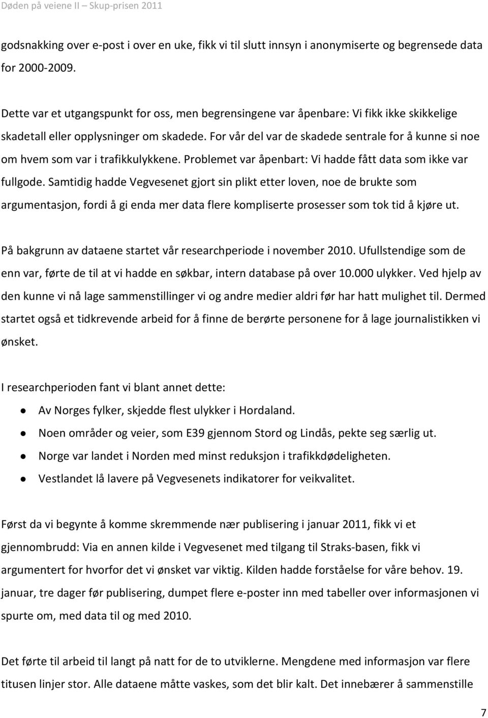 For vår del var de skadede sentrale for å kunne si noe om hvem som var i trafikkulykkene. Problemet var åpenbart: Vi hadde fått data som ikke var fullgode.