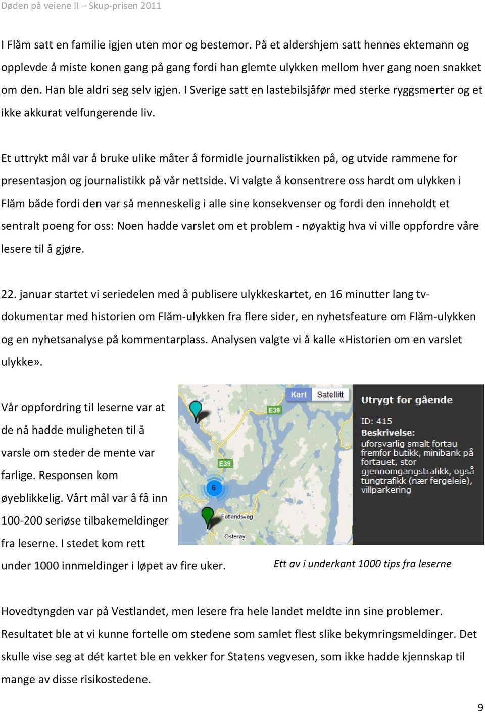 Et uttrykt mål var å bruke ulike måter å formidle journalistikken på, og utvide rammene for presentasjon og journalistikk på vår nettside.