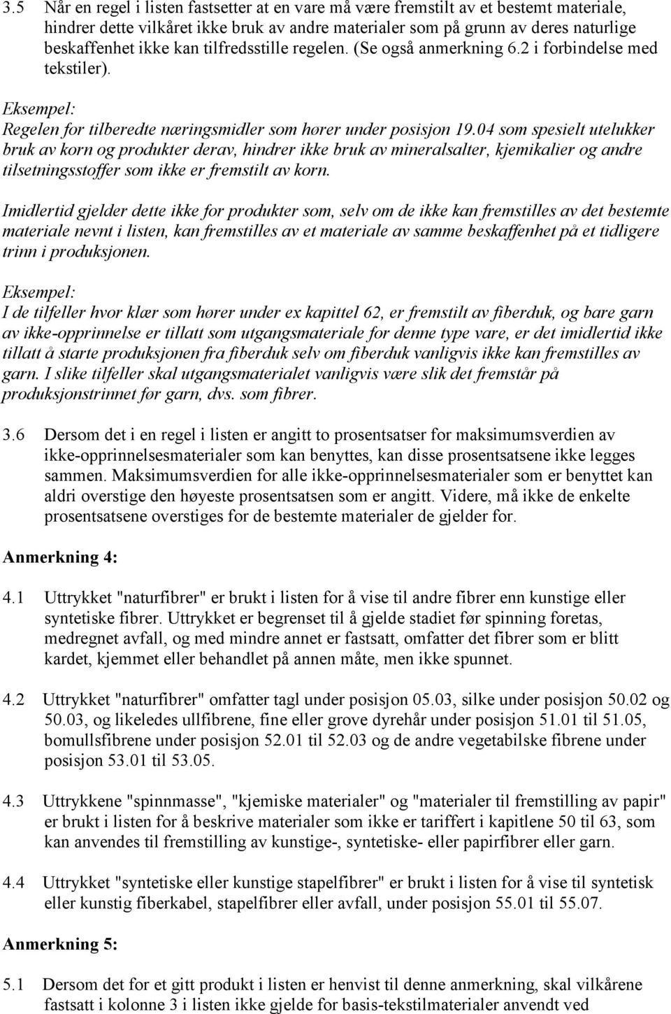 04 som spesielt utelukker bruk av korn og produkter derav, hindrer ikke bruk av mineralsalter, kjemikalier og andre tilsetningsstoffer som ikke er fremstilt av korn.