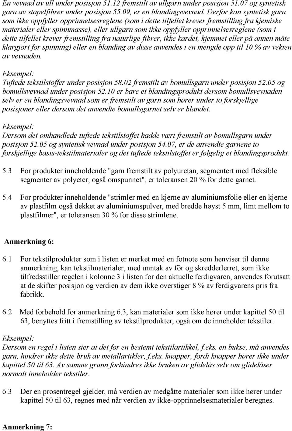 opprinnelsesreglene (som i dette tilfellet krever fremstilling fra naturlige fibrer, ikke kardet, kjemmet eller på annen måte klargjort for spinning) eller en blanding av disse anvendes i en mengde