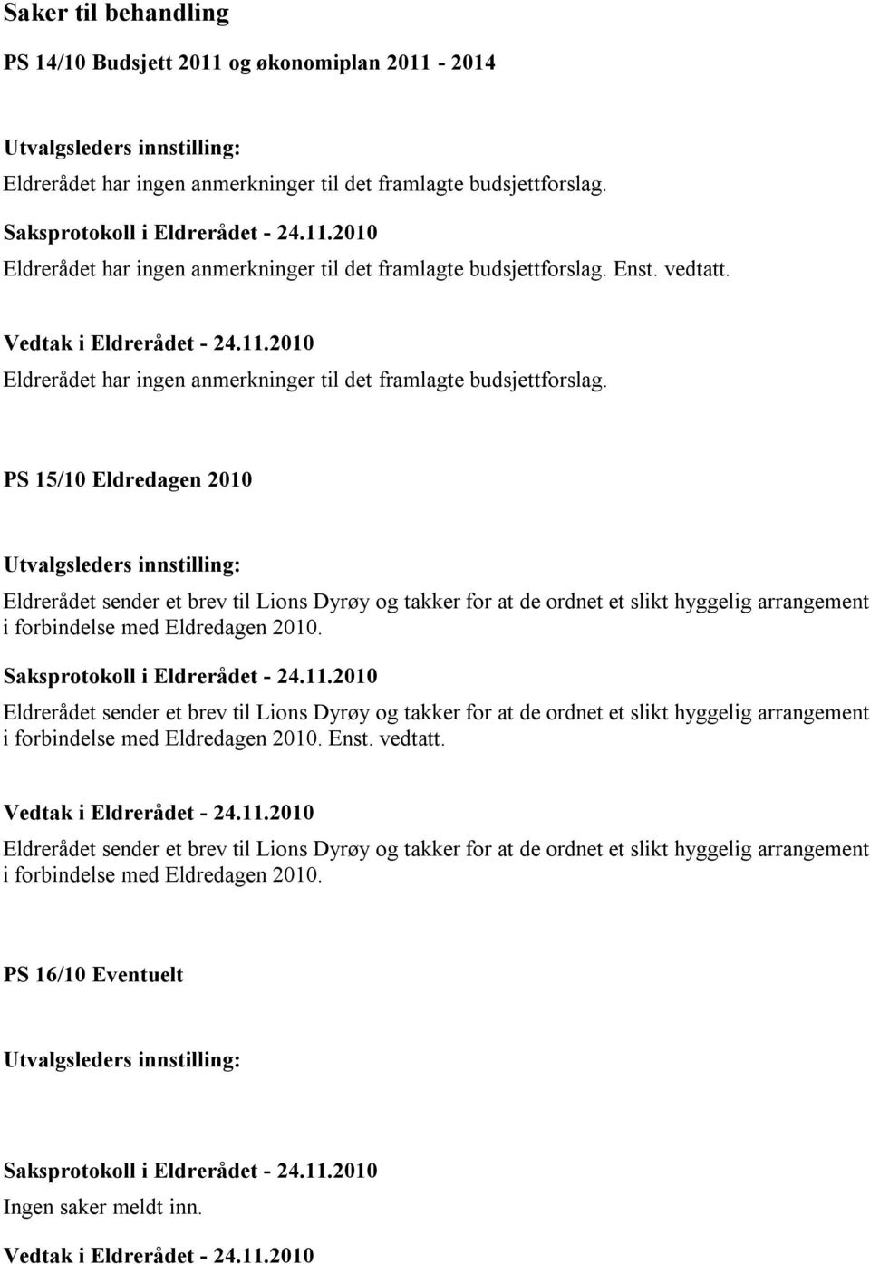 PS 15/10 Eldredagen 2010 Utvalgsleders innstilling: Eldrerådet sender et brev til Lions Dyrøy og takker for at de ordnet et slikt hyggelig arrangement i forbindelse med Eldredagen 2010.