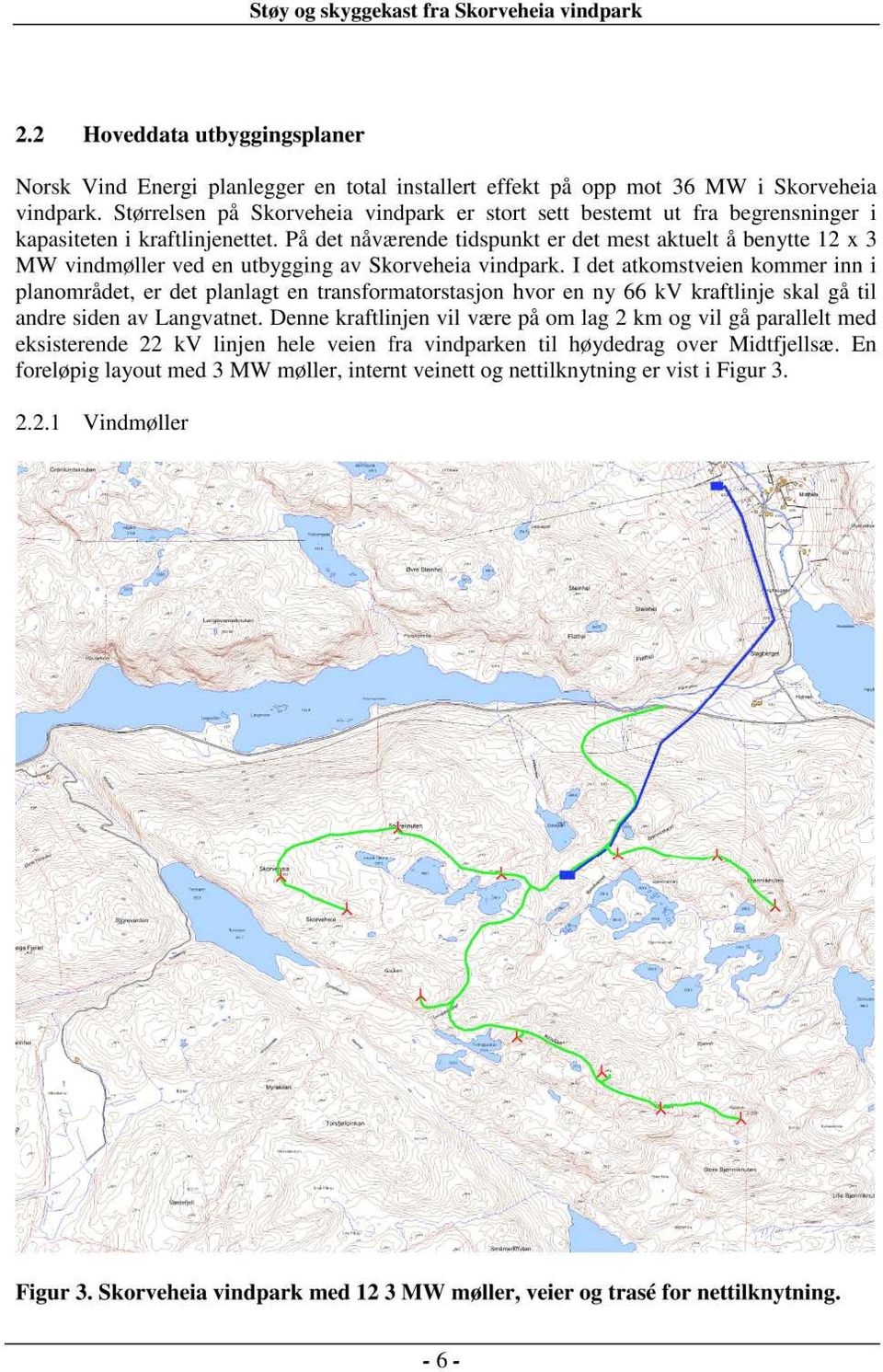 På det nåværende tidspunkt er det mest aktuelt å benytte 12 MW vindmøller ved en utbygging av Skorveheia vindpark.