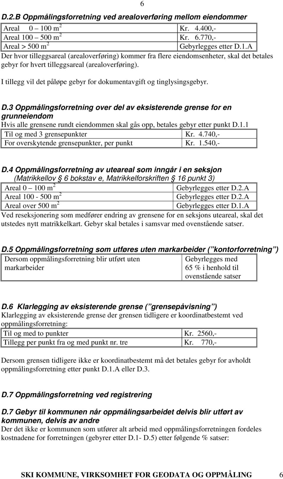 I tillegg vil det påløpe gebyr for dokumentavgift og tinglysingsgebyr. 6 D.