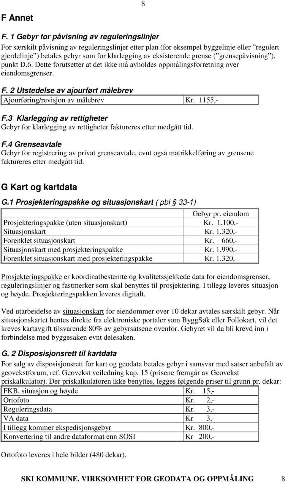 eksisterende grense ( grensepåvisning ), punkt D.6. Dette forutsetter at det ikke må avholdes oppmålingsforretning over eiendomsgrenser. F.