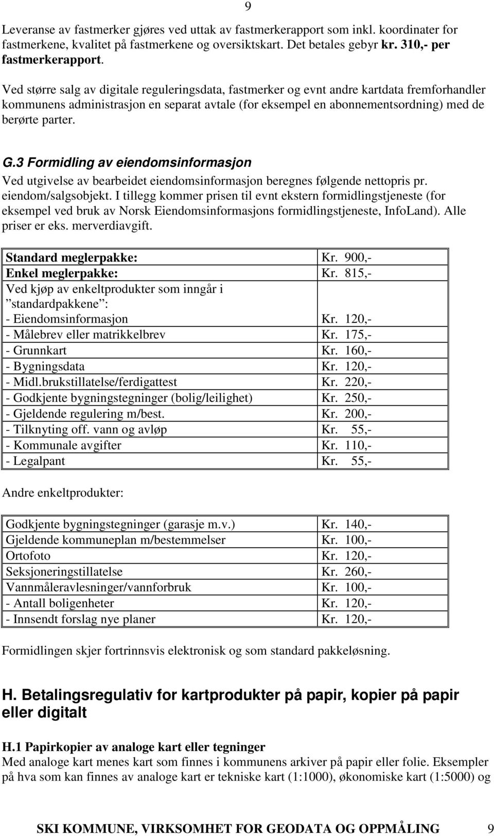 G.3 Formidling av eiendomsinformasjon Ved utgivelse av bearbeidet eiendomsinformasjon beregnes følgende nettopris pr. eiendom/salgsobjekt.