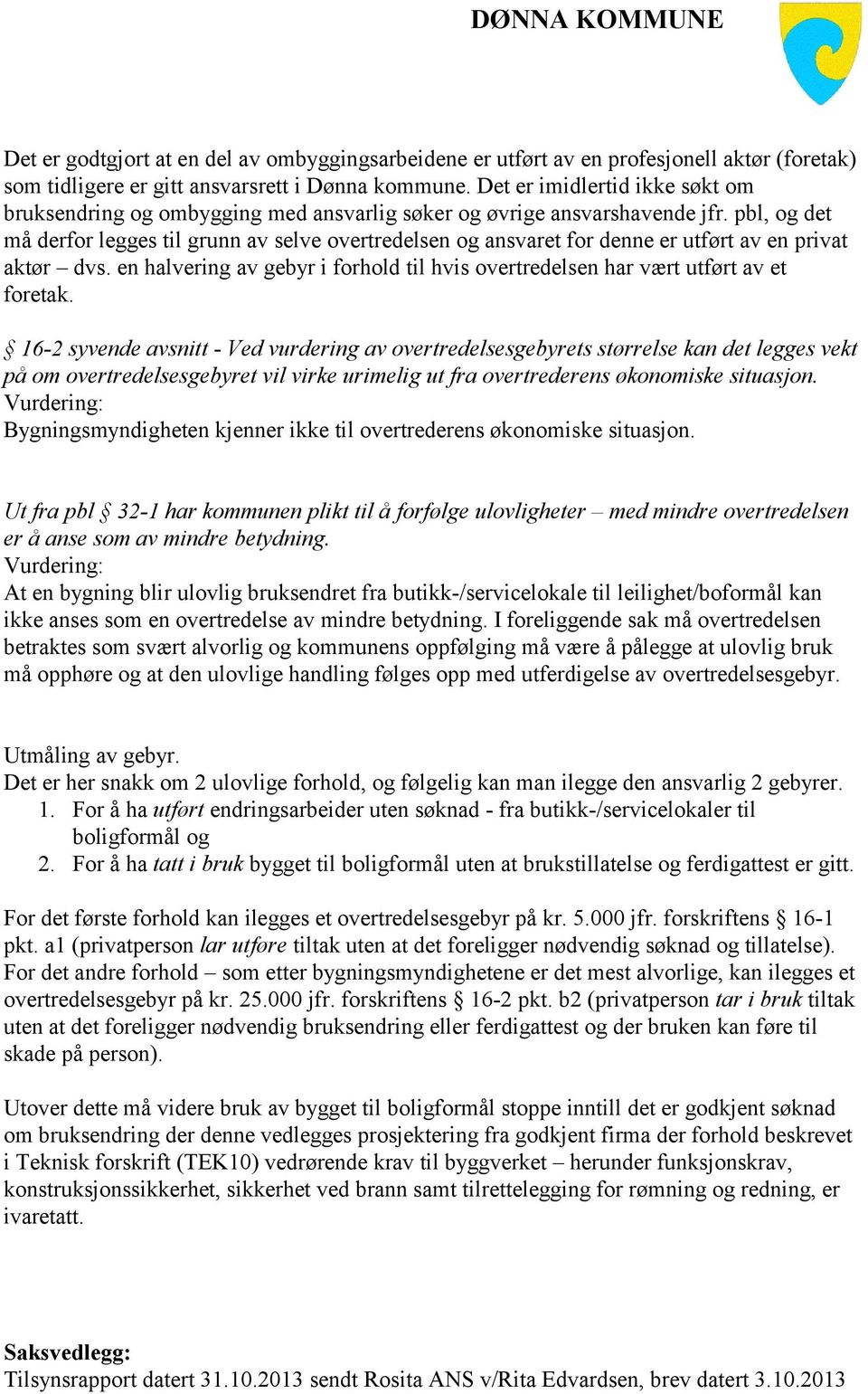 pbl, og det må derfor legges til grunn av selve overtredelsen og ansvaret for denne er utført av en privat aktør dvs.