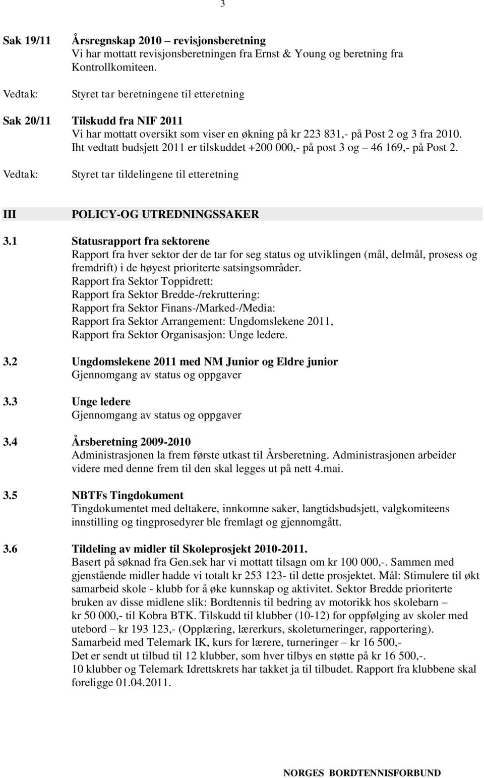 Iht vedtatt budsjett 2011 er tilskuddet +200 000,- på post 3 og 46 169,- på Post 2. Styret tar tildelingene til etteretning III POLICY-OG UTREDNINGSSAKER 3.