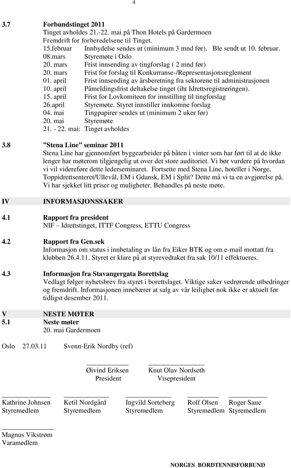 april Frist innsending av årsberetning fra sektorene til administrasjonen 10. april Påmeldingsfrist deltakelse tinget (iht Idrettsregistreringen). 15.