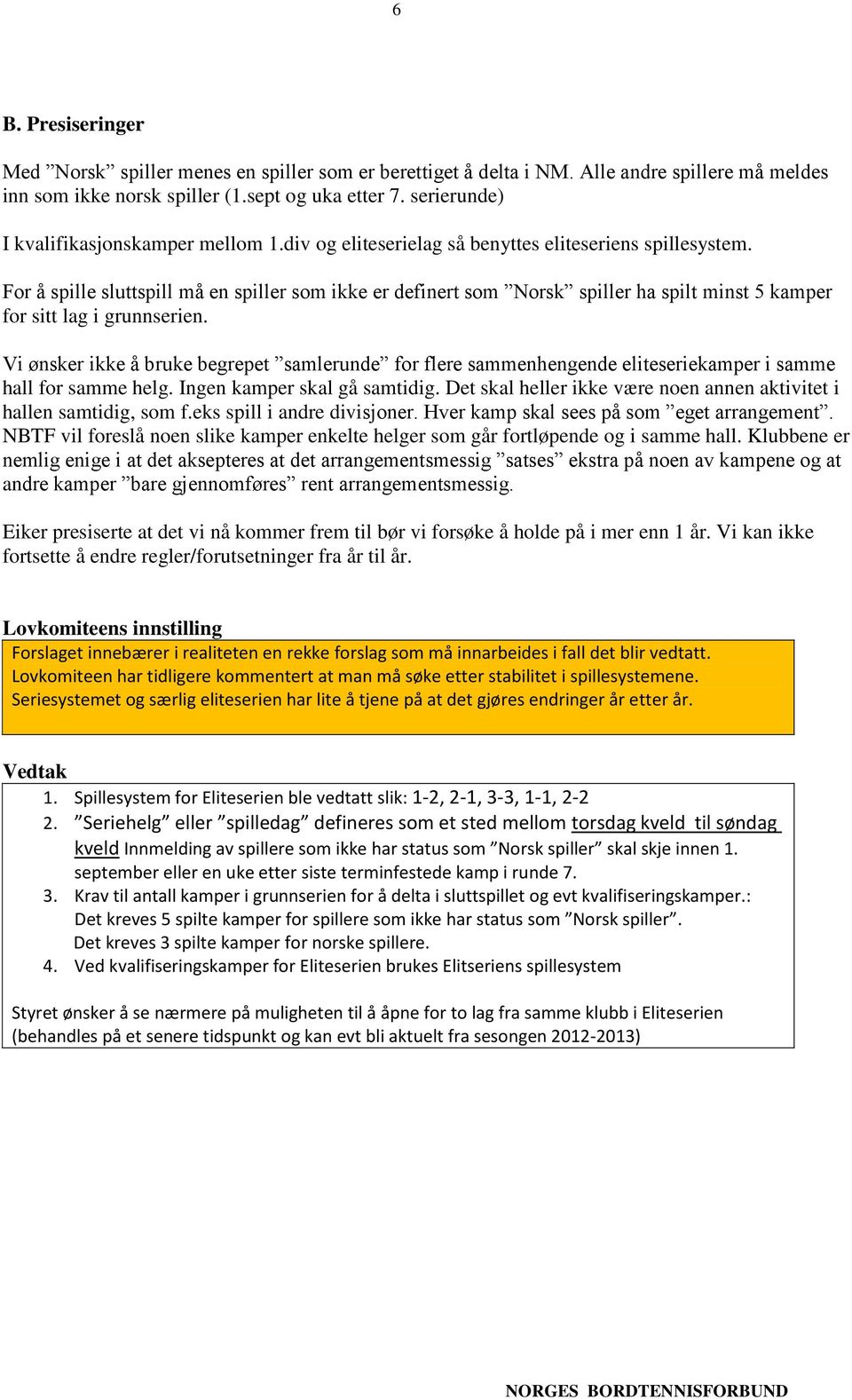 For å spille sluttspill må en spiller som ikke er definert som Norsk spiller ha spilt minst 5 kamper for sitt lag i grunnserien.