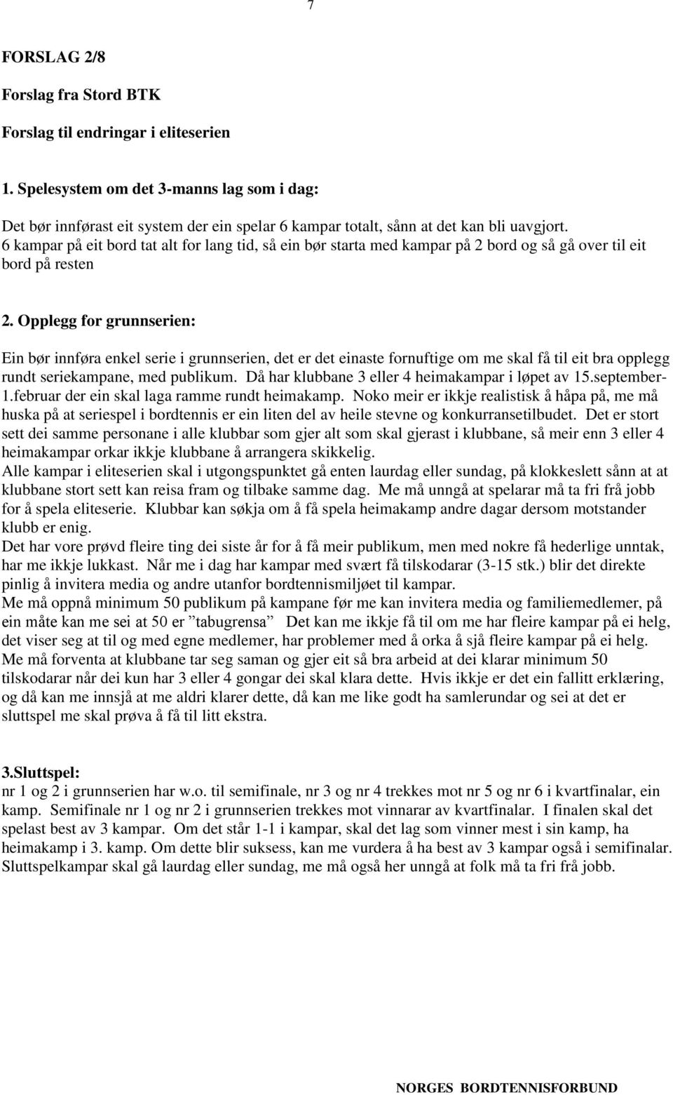 6 kampar på eit bord tat alt for lang tid, så ein bør starta med kampar på 2 bord og så gå over til eit bord på resten 2.