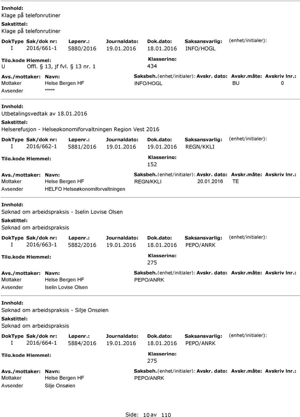 01.2016 TE HELFO Helseøkonomiforvaltningen Søknad om arbeidspraksis - selin Lovise Olsen Søknad om arbeidspraksis 2016/663-1 5882/2016 18.01.2016 EO/ANRK 275 EO/ANRK selin Lovise Olsen Søknad om arbeidspraksis - Silje Onsøien Søknad om arbeidspraksis 2016/664-1 5884/2016 18.