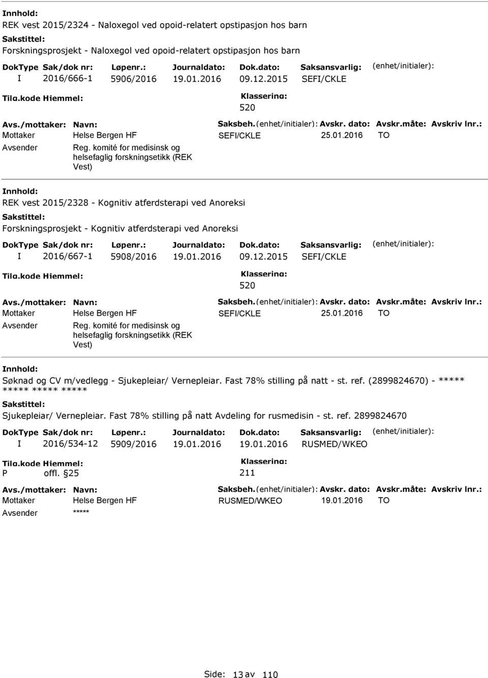 komité for medisinsk og helsefaglig forskningsetikk (REK Vest) REK vest 2015/2328 - Kognitiv atferdsterapi ved Anoreksi Forskningsprosjekt - Kognitiv atferdsterapi ved Anoreksi 2016/667-1 5908/2016