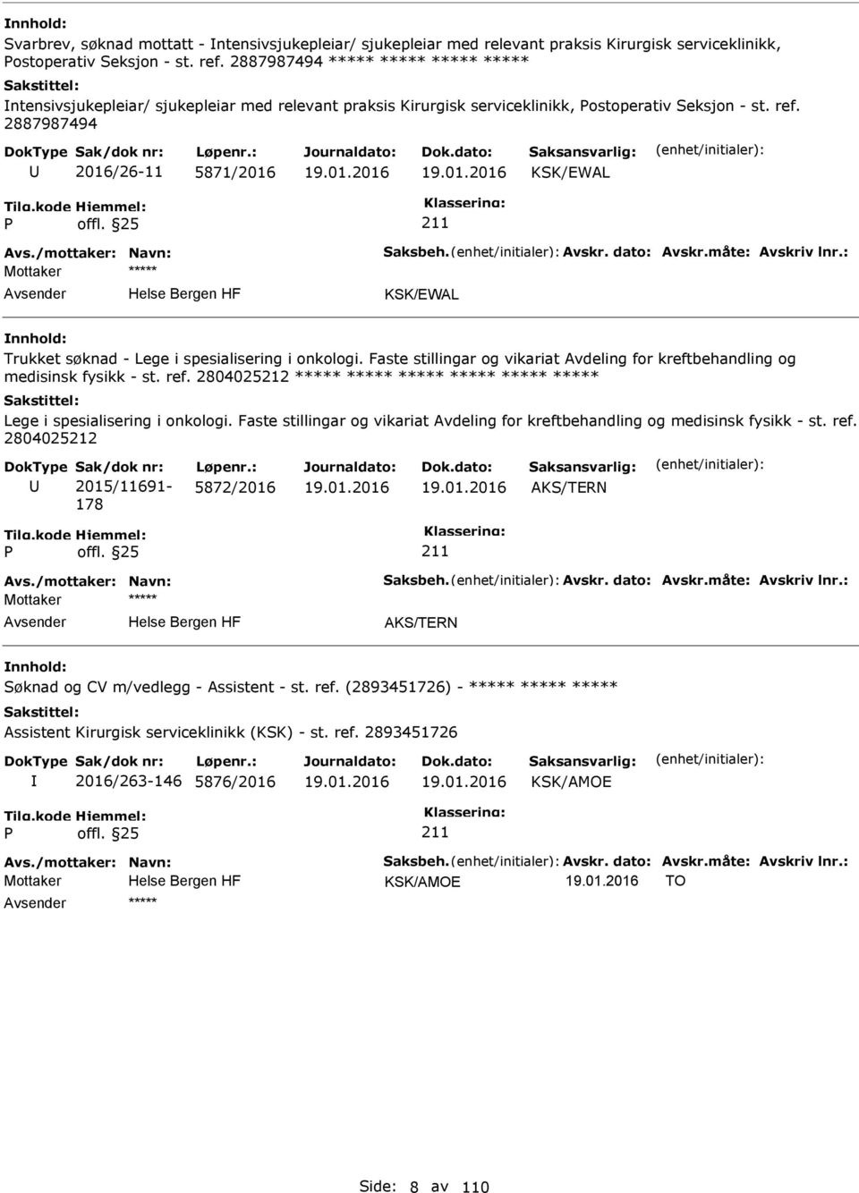 2887987494 2016/26-11 5871/2016 KSK/EWAL KSK/EWAL Trukket søknad - Lege i spesialisering i onkologi. Faste stillingar og vikariat Avdeling for kreftbehandling og medisinsk fysikk - st. ref.