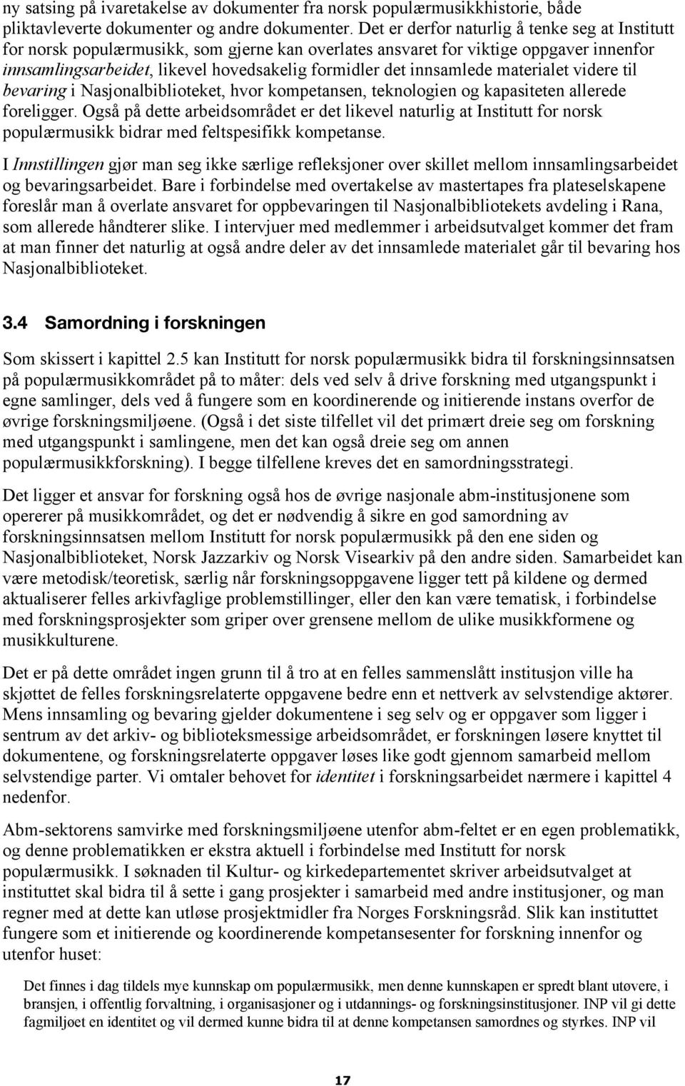 innsamlede materialet videre til bevaring i Nasjonalbiblioteket, hvor kompetansen, teknologien og kapasiteten allerede foreligger.