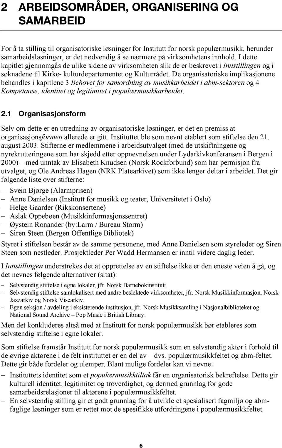 De organisatoriske implikasjonene behandles i kapitlene 3 Behovet for samordning av musikkarbeidet i abm-sektoren og 4 Kompetanse, identitet og legitimitet i populærmusikkarbeidet. 2.