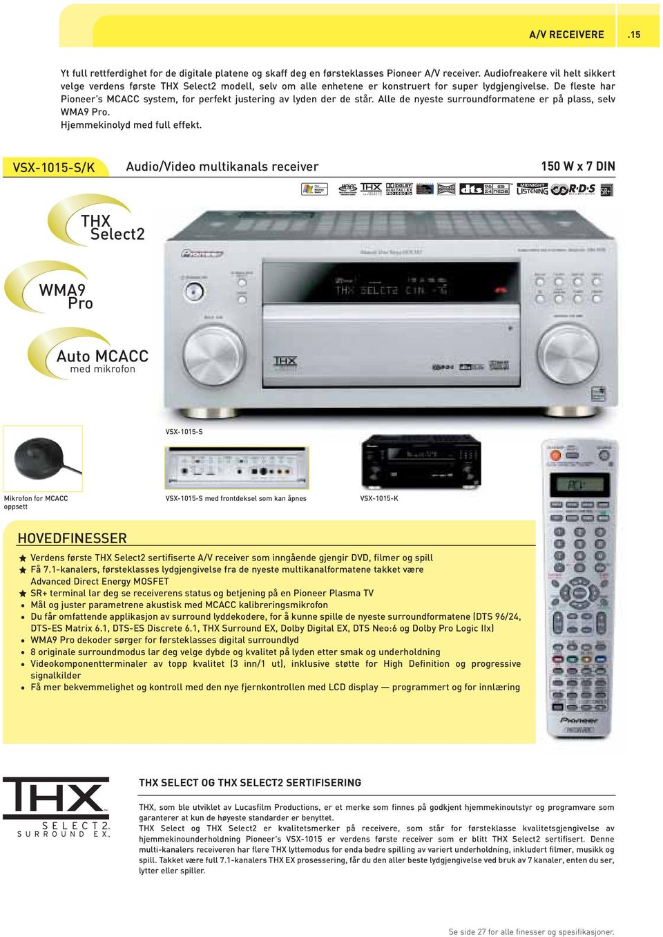 De fleste har Pioneer s MCACC system, for perfekt justering av lyden der de står. Alle de nyeste surroundformatene er på plass, selv WMA9 Pro. Hjemmekinolyd med full effekt.