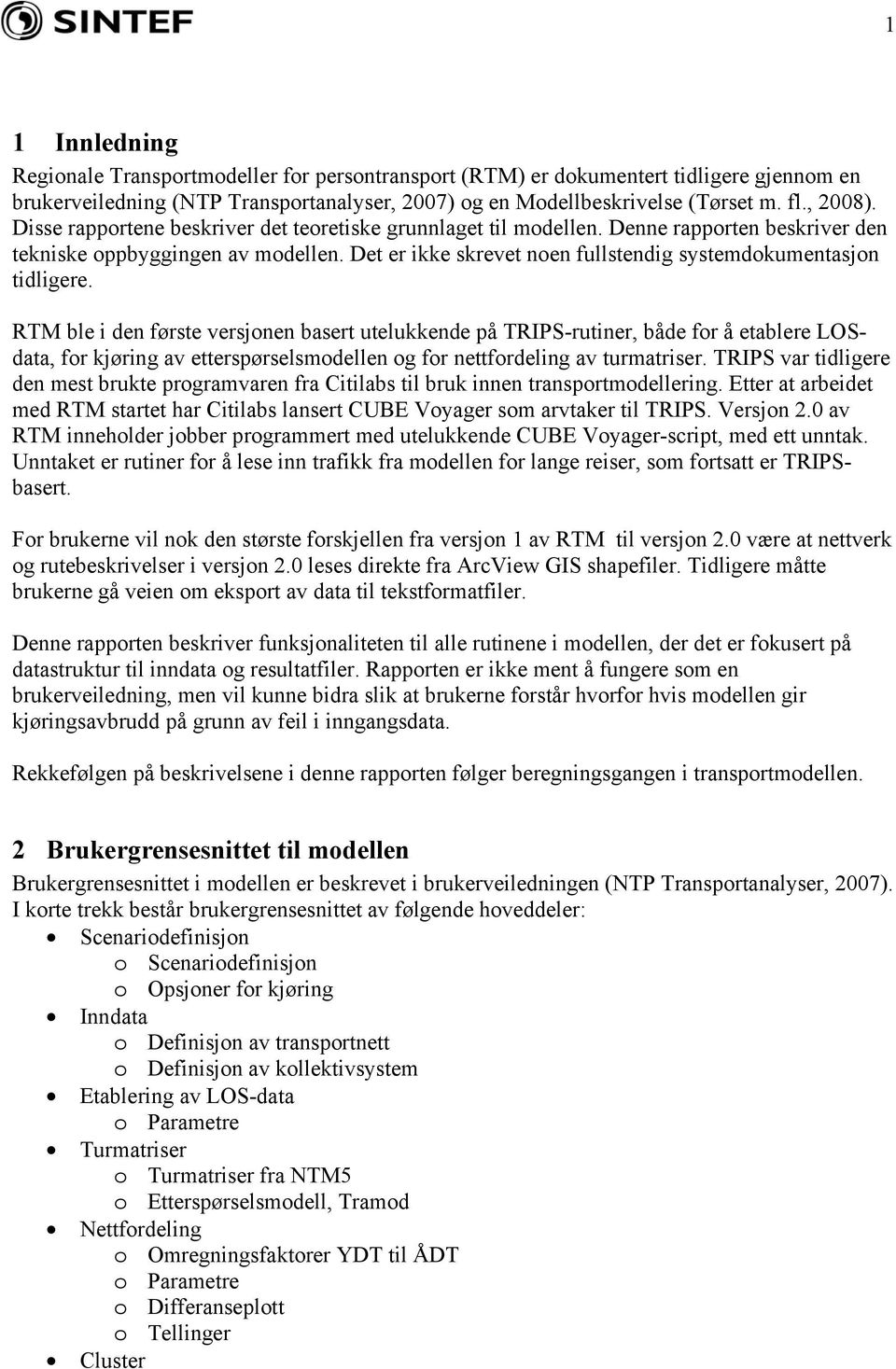 RTM ble i den første versjonen basert utelukkende på TRIPS-rutiner, både for å etablere LOSdata, for kjøring av etterspørselsmodellen og for nettfordeling av turmatriser.