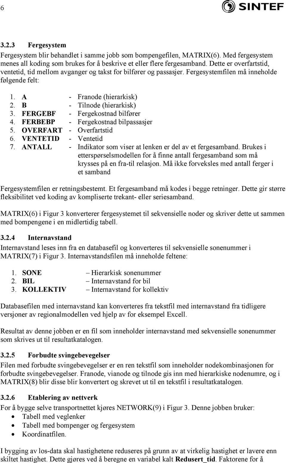 FERGEBF - Fergekostnad bilfører 4. FERBEBP - Fergekostnad bilpassasjer 5. OVERFART - Overfartstid 6. VENTETID - Ventetid 7. ANTALL - Indikator som viser at lenken er del av et fergesamband.