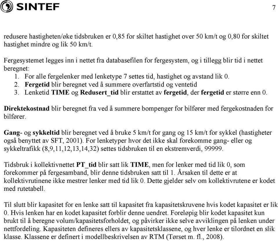 Fergetid blir beregnet ved å summere overfartstid og ventetid 3. Lenketid TIME og Redusert_tid blir erstattet av fergetid, der fergetid er større enn 0.