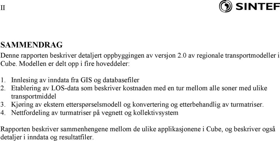 Etablering av LOS-data som beskriver kostnaden med en tur mellom alle soner med ulike transportmiddel 3.