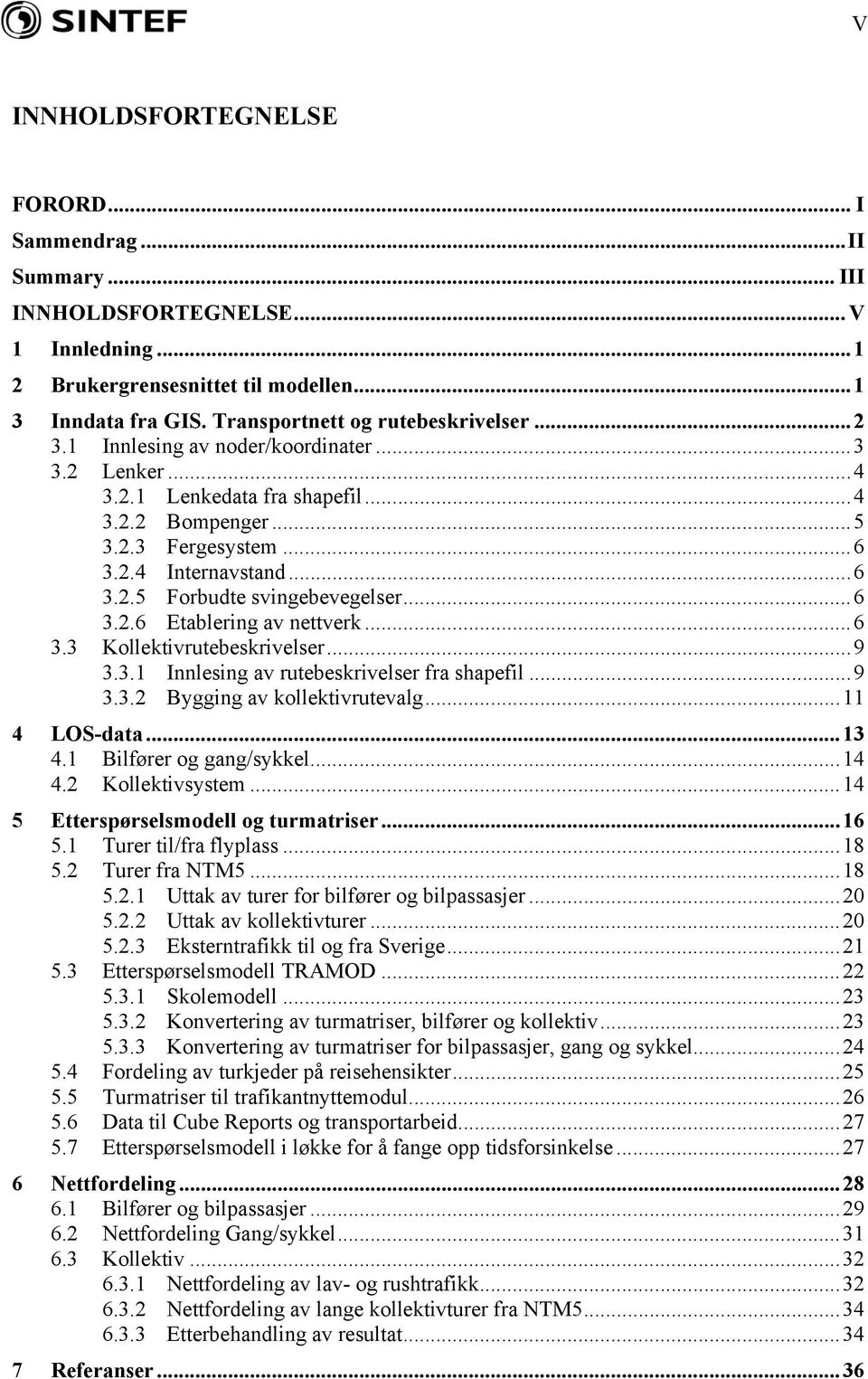 ..6 3.3 Kollektivrutebeskrivelser...9 3.3.1 Innlesing av rutebeskrivelser fra shapefil...9 3.3.2 Bygging av kollektivrutevalg...11 4 LOS-data...13 4.1 Bilfører og gang/sykkel...14 4.2 Kollektivsystem.