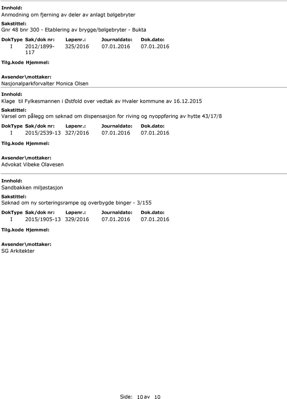 2015 Varsel om pålegg om søknad om dispensasjon for riving og nyoppføring av hytte 43/17/8 2015/2539-13 327/2016 Advokat Vibeke