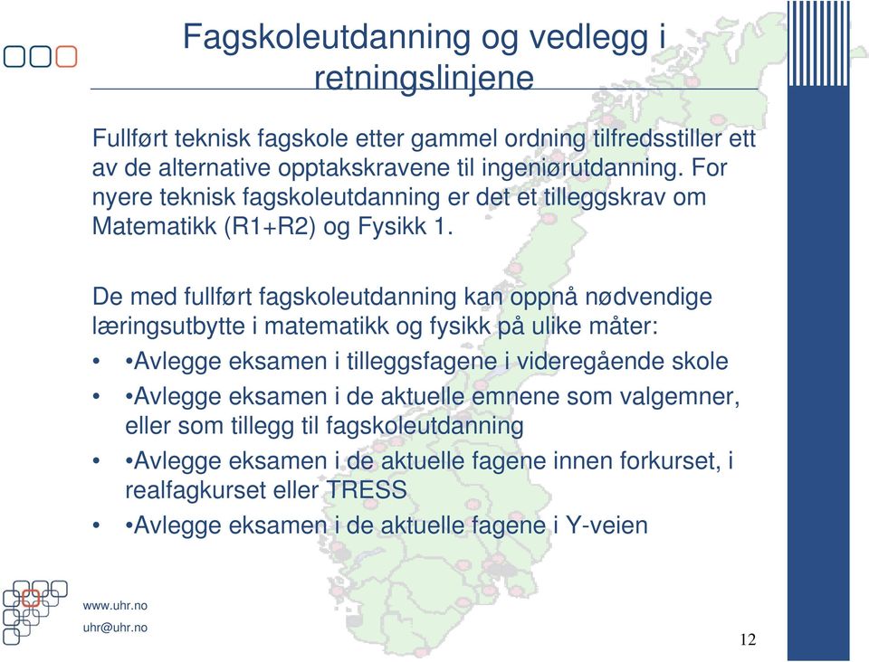 De med fullført fagskoleutdanning kan oppnå nødvendige læringsutbytte i matematikk og fysikk på ulike måter: Avlegge eksamen i tilleggsfagene i videregående skole