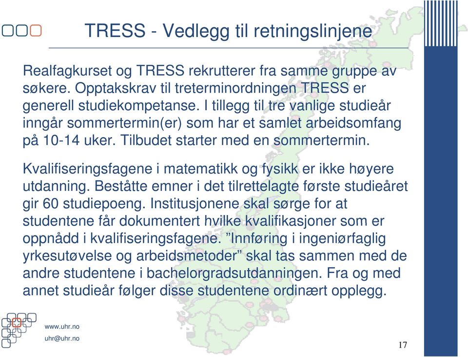 Kvalifiseringsfagene i matematikk og fysikk er ikke høyere utdanning. Beståtte emner i det tilrettelagte første studieåret gir 60 studiepoeng.