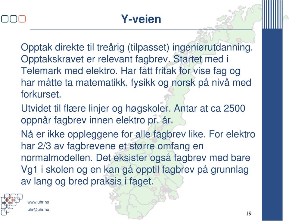 Utvidet til flære linjer og høgskoler. Antar at ca 2500 oppnår fagbrev innen elektro pr. år. Nå er ikke oppleggene for alle fagbrev like.