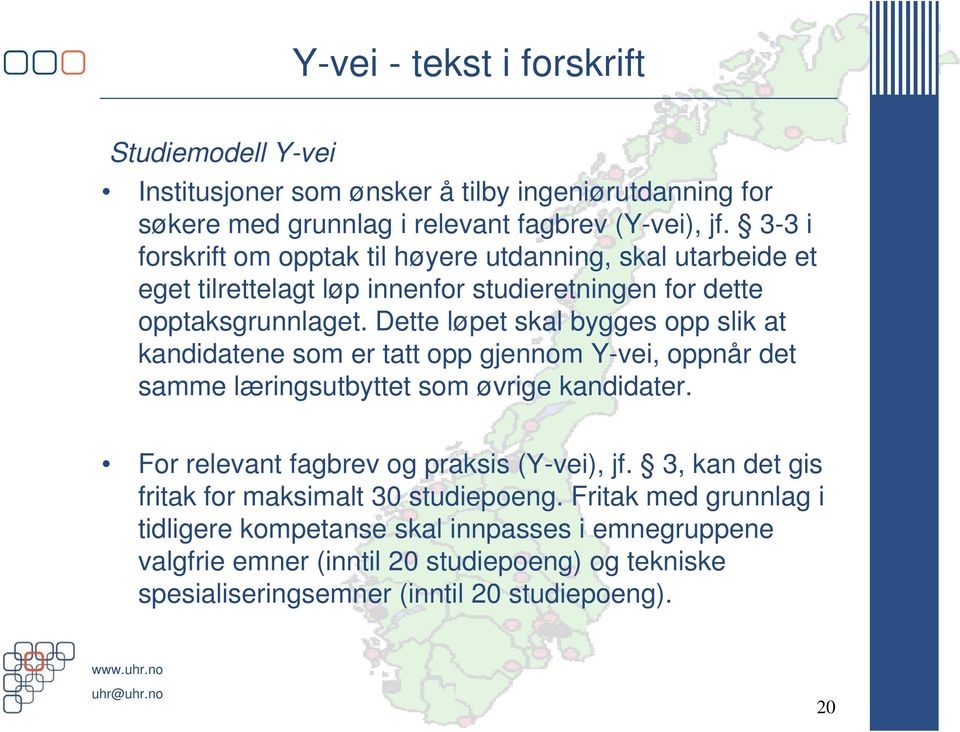 Dette løpet skal bygges opp slik at kandidatene som er tatt opp gjennom Y-vei, oppnår det samme læringsutbyttet som øvrige kandidater.