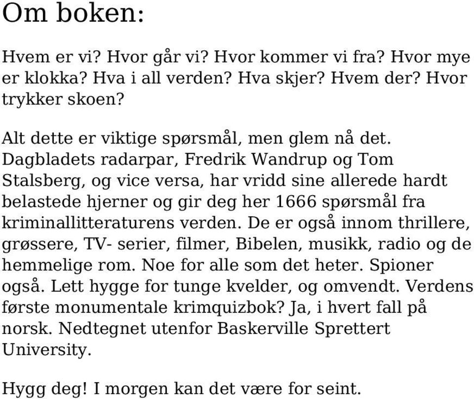 Dagbladets radarpar, Fredrik Wandrup og Tom Stalsberg, og vice versa, har vridd sine allerede hardt belastede hjerner og gir deg her 1666 spørsmål fra kriminallitteraturens